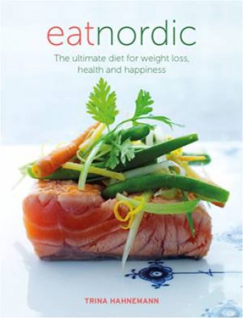 Eat Nordic: The Ultimate Diet for Weight Loss, Health and Happiness by Trine Hahnemann