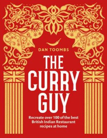 The Curry Guy: Recreate Over 100 Of The Best British Indian Restaurant Recipes At Home by Dan Toombs