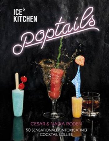 Ice Kitchen: 50 Poptail Recipes by Nadia Roden & Cesar Roden