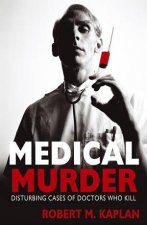 Medical Murder Disturbing Cases of Doctors Who Kill