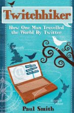 Twitchhiker How One Man Travelled the World by Twitter