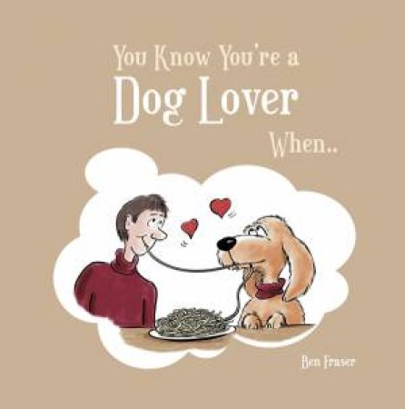 You Know You're a Dog Lover When . . . by Ben Fraser & Roger Penwill