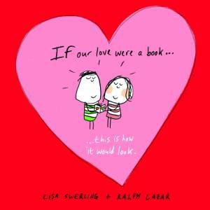 If Our Love Were a Book....This is How it Would Look by SWERLING LISA AND LAZAR RALPH