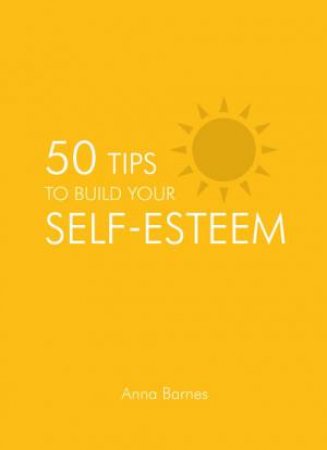 50 Tips to Build Your Self-Esteem by BARNES ANNA