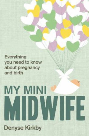 My Mini Midwife: Everything You Need to Know About Pregnancy and Birth by KIRKBY DENYSE