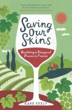 Saving Our Skins Building a Vineyard Dream in France