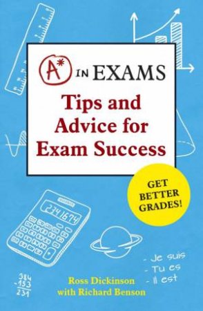 A* in Exams: Tips and Advice for Exam Success by DICKINSON ROSS AND BENSON RICHARD