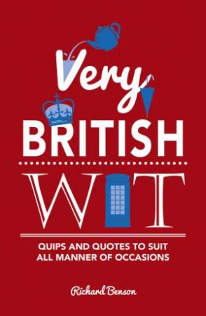 Very British Wit: Quips and Quotes to Suit All Manner of Occasions by BENSON RICHARD