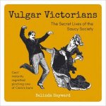 Vulgar Victorians The Secret Lives of the Saucy Society