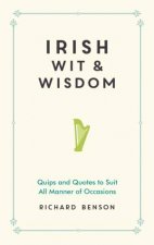 Irish Wit and Wisdom Quips and Quotes to Suit All Manner of Occasions