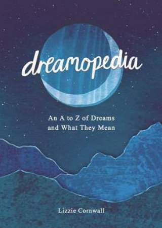 Dreamopedia: Everything You Didn't Know about Dreams - and More! by LIZZIE CORNWALL