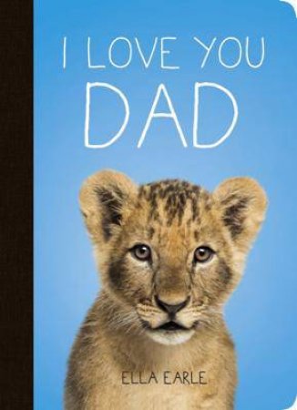 I Love You Dad by EARLE ELLA