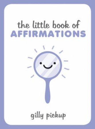 Little Book of Affirmations by GILLY PICKUP