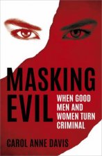 Masking Evil When Good Men and Women Turn Criminal