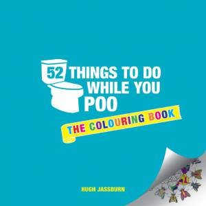 52 Things To Do While You Poo: The Colouring Book by Hugh Jassburn