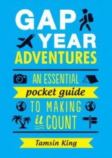 Gap Year Adventures An Essential Pocket Guide to Making it Count