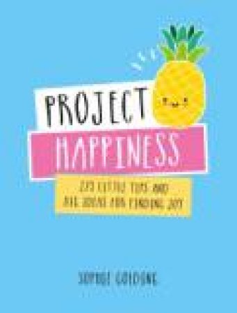 Project Happiness: 273 Little Tips And Big Ideas for Finding Joy by SOPHIE GOLDING