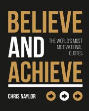 Believe and Achieve The Worlds Most Motivational Quotes