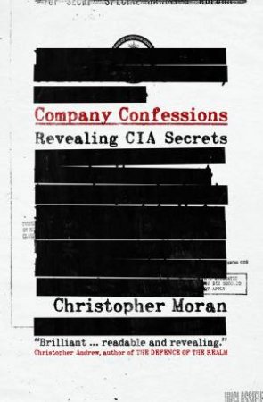 Company Confessions: The CIA, Secrecy and Memoir Writing by Christopher Moran