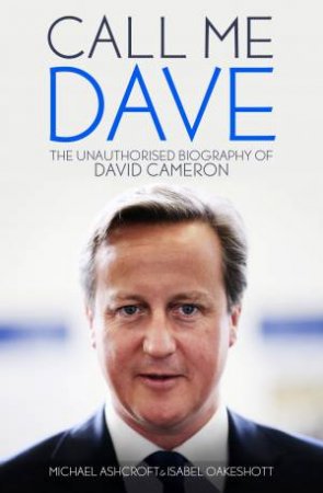 Call Me Dave by Michael A. Ashcroft & Isabel Oakeshott