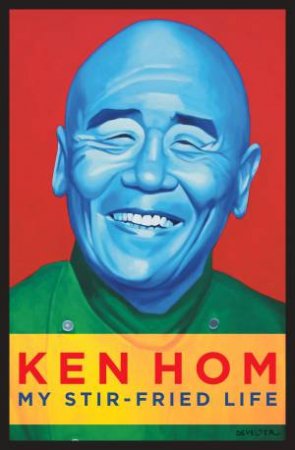 My Stir-Fried Life by Ken Hom