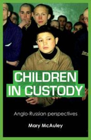 Children in Custody: Anglo-Russian Perspectives by Mary McAuley
