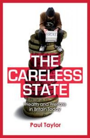 Careless State: Wealth and Welfare in Britain Today by Paul Taylor