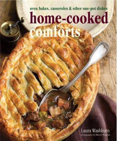 Home-Cooked Comforts: Oven bakes, Casseroles and Other One Pot Dishes by Laura Washburn