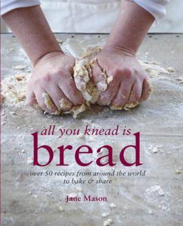 All You Knead is Bread by Jane Mason