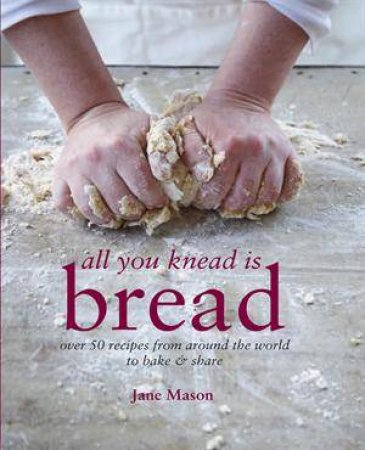 All You Knead is Bread by Jane Mason