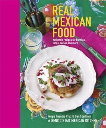 Real Mexican Food by Ben Fordham & Felipe Fuentes Cruz