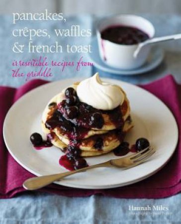 Pancakes, Crepes, Waffles and Frenc by Hannah Miles