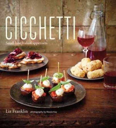 Cicchetti: Small-Bite Italian Appetizers by Liz Franklin