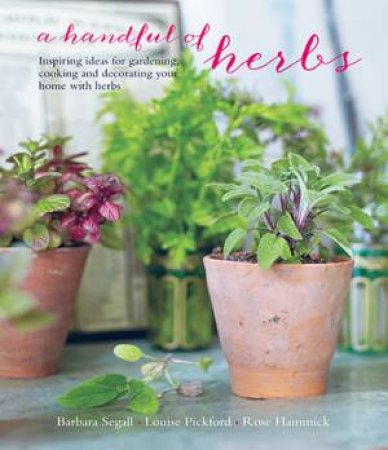 A Handful of Herbs by Barbara Segall & Louise Pickford & Rose Hammick