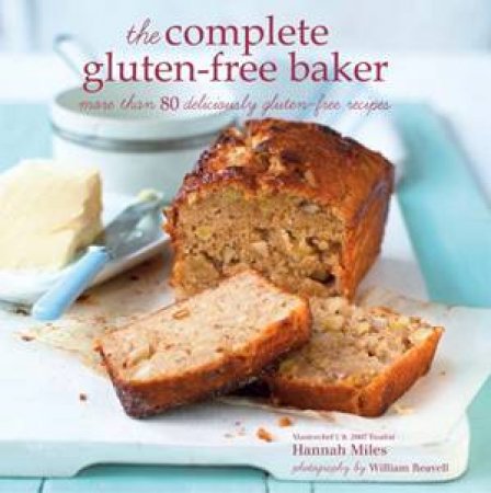 The Complete Gluten-free Baker: More Than 100 Deliciously Gluten-Free Recipes by Hannah Miles