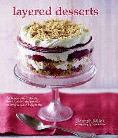 Layered Desserts: 60 Delicious Tiered Treats by Hannah Miles