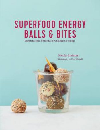 Superfood Energy Balls & Bites by Nicola Graimes