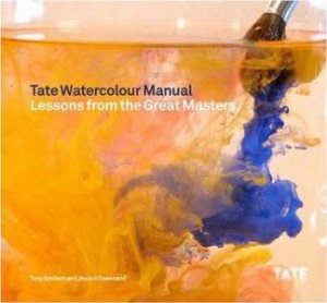 Tate Watercolour Manual: Lessons from the Great Masters by Joyce Townshend & Tony Smibert