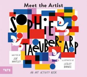 Meet The Artist: Sophie Taeuber-Arp by Zoé Whitley & Lesley Barnes