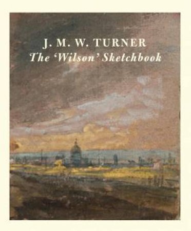 JMW Turner: The 'Wilson' Sketchbook by Andrew Wilton