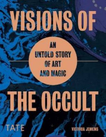 Visions Of The Occult: An Untold Story Of Art & Magic by Victoria Jenkins