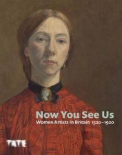 Now You See Us Women Artists in Britain 15201920