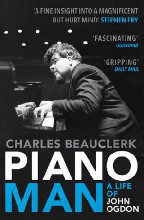 Piano Man: Life of John Ogdon by Charles Beauclerk