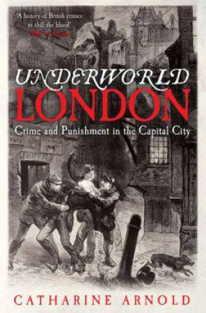 Underworld London: City of Crime by Catharine Arnold