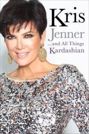 Kris Jenner...And All Things Kardashian by Kris Jenner
