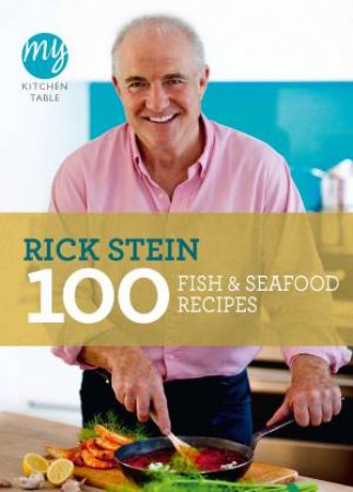 My Kitchen Table: 100 Fish And Seafood Recipes by Rick Stein