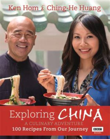 Exploring China: A Culinary Adventure - 100 Recipes from Our Journey by Ken Hom & Ching-He Huang