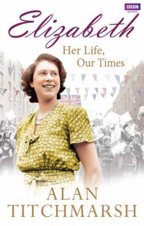 Elizabeth II: Her Life, Our Times by Alan Titchmarsh