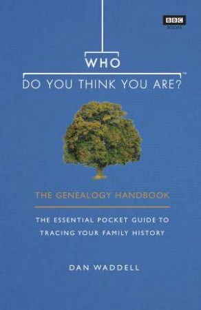 Who Do You Think You Are? The Genealogy Handbook by Dan Waddell