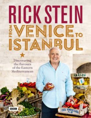 Rick Steins Eastern Mediterranean: Flavours From Venice To Istanbul